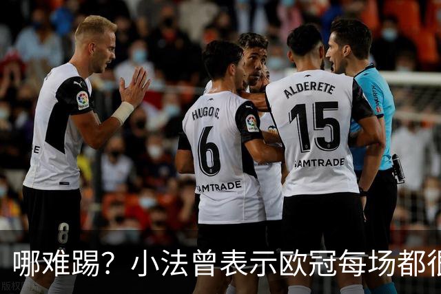 哪难踢？小法曾表示欧冠每场都很艰难、曼联实力在科莫之上