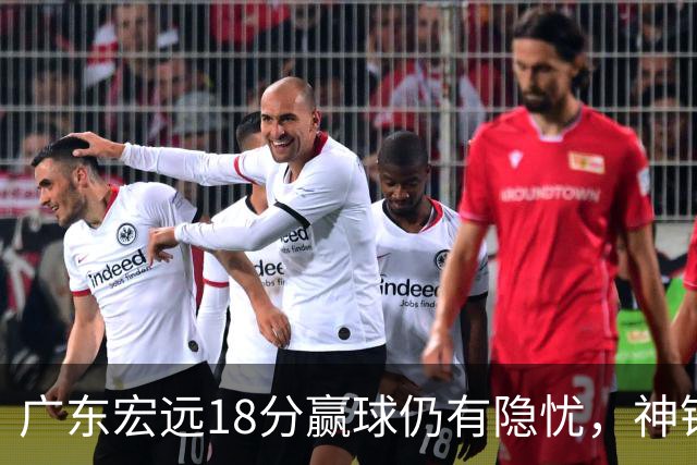 广东宏远18分赢球仍有隐忧，神锋末节救主，胡明轩主动谈伤情！