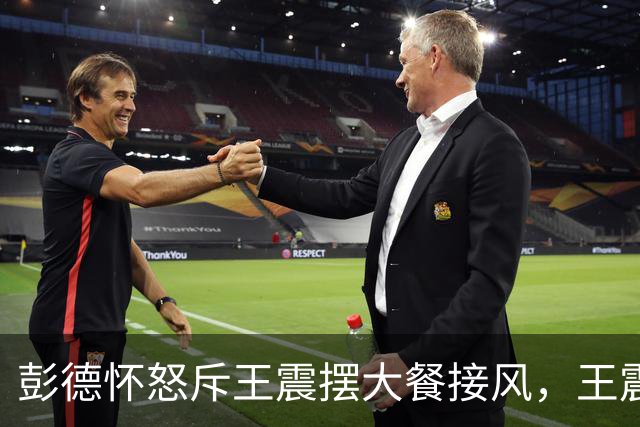 彭德怀怒斥王震摆大餐接风，王震回应：老总，我一分钱没花啊！