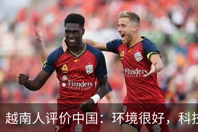 越南人评价中国：环境很好，科技很发达，不过有一点比不上越南
