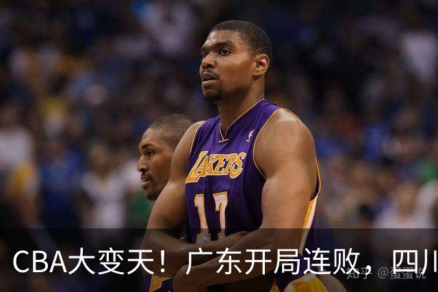 CBA大变天！广东开局连败，四川两连胜，上海连克强敌，新疆崛起！